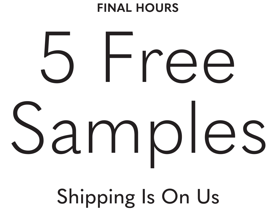 5 Free Samples | Shipping On Us*
